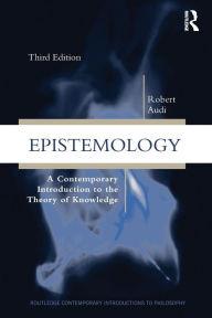 Title: Epistemology: A Contemporary Introduction to the Theory of Knowledge / Edition 3, Author: Robert Audi