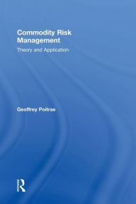 Title: Commodity Risk Management: Theory and Application / Edition 1, Author: Geoffrey Poitras