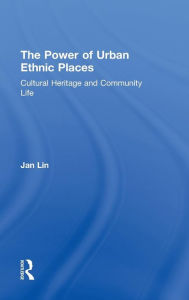Title: The Power of Urban Ethnic Places: Cultural Heritage and Community Life / Edition 1, Author: Jan Lin