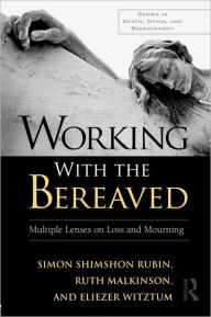 Title: Working With the Bereaved: Multiple Lenses on Loss and Mourning / Edition 1, Author: Simon Shimshon Rubin