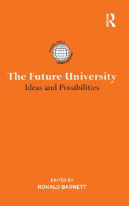 Title: The Future University: Ideas and Possibilities / Edition 1, Author: Ronald Barnett