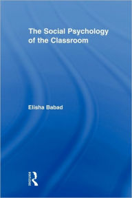 Title: The Social Psychology of the Classroom / Edition 1, Author: Elisha Babad