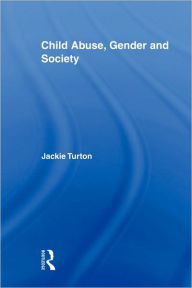 Title: Child Abuse, Gender and Society / Edition 1, Author: Jackie Turton