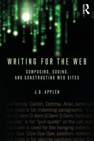 Title: Writing for the Web: Composing, Coding, and Constructing Web Sites / Edition 1, Author: J.D. Applen