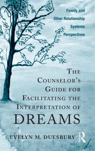 The Counselor's Guide for Facilitating the Interpretation of Dreams: Family and Other Relationship Systems Perspectives / Edition 1