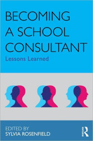 Title: Becoming a School Consultant: Lessons Learned / Edition 1, Author: Sylvia Rosenfield