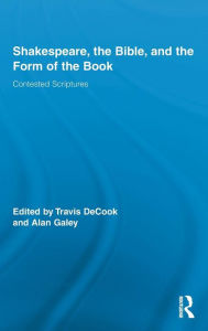 Title: Shakespeare, the Bible, and the Form of the Book: Contested Scriptures, Author: Travis DeCook