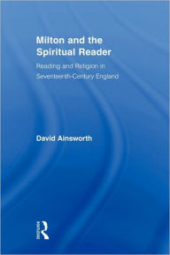 Title: Milton and the Spiritual Reader: Reading and Religion in Seventeenth-Century England, Author: David Ainsworth