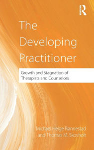 Title: The Developing Practitioner: Growth and Stagnation of Therapists and Counselors / Edition 1, Author: Michael Helge Ronnestad