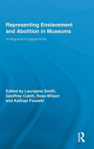 Title: Representing Enslavement and Abolition in Museums: Ambiguous Engagements, Author: Laurajane Smith