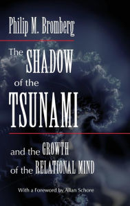 Title: The Shadow of the Tsunami: and the Growth of the Relational Mind / Edition 1, Author: Philip M. Bromberg