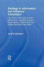 Strategy in Information and Influence Campaigns: How Policy Advocates, Social Movements, Insurgent Groups, Corporations, Governments and Others Get What They Want