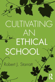 Title: Cultivating an Ethical School / Edition 1, Author: Robert J. Starratt