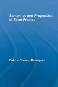Title: Semantics and Pragmatics of False Friends, Author: Pedro J. Chamizo-Domínguez