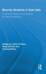 Title: Minority Students in East Asia: Government Policies, School Practices and Teacher Responses, Author: JoAnn Phillion