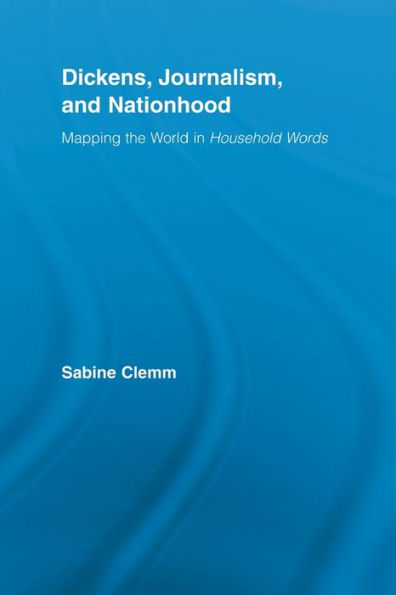 Dickens, Journalism, and Nationhood: Mapping the World in Household Words