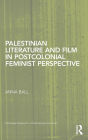Palestinian Literature and Film in Postcolonial Feminist Perspective