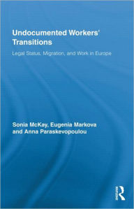 Title: Undocumented Workers' Transitions: Legal Status, Migration, and Work in Europe, Author: Sonia McKay