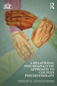Title: A Relational Psychoanalytic Approach to Couples Psychotherapy / Edition 1, Author: Philip A. Ringstrom