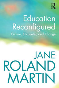 Title: Education Reconfigured: Culture, Encounter, and Change / Edition 1, Author: Jane Roland Martin