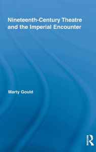 Title: Nineteenth-Century Theatre and the Imperial Encounter / Edition 1, Author: Marty Gould