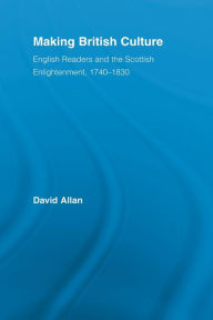Title: Making British Culture: English Readers and the Scottish Enlightenment, 1740-1830, Author: David Allan