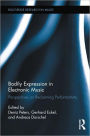 Bodily Expression in Electronic Music: Perspectives on Reclaiming Performativity / Edition 1