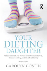 Title: Your Dieting Daughter: Antidotes Parents can Provide for Body Dissatisfaction, Excessive Dieting, and Disordered Eating, Author: Carolyn Costin