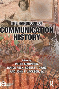 Title: The Handbook of Communication History / Edition 1, Author: Peter Simonson