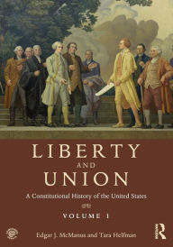 Title: Liberty and Union: A Constitutional History of the United States, volume 1, Author: Edgar McManus