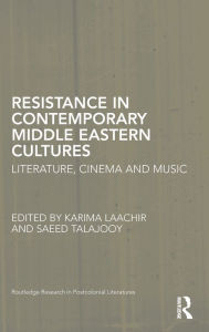 Title: Resistance in Contemporary Middle Eastern Cultures: Literature, Cinema and Music, Author: Karima Laachir