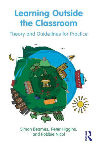 Title: Learning Outside the Classroom: Theory and Guidelines for Practice / Edition 1, Author: Simon Beames