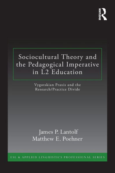 Sociocultural Theory and the Pedagogical Imperative in L2 Education: Vygotskian Praxis and the Research/Practice Divide / Edition 1