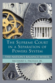 Title: The Supreme Court in a Separation of Powers System: The Nation's Balance Wheel / Edition 1, Author: Richard Pacelle