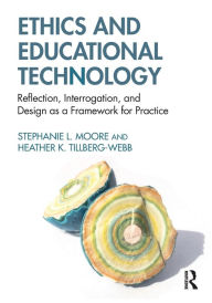 Title: Ethics and Educational Technology: Reflection, Interrogation, and Design as a Framework for Practice, Author: Stephanie L. Moore