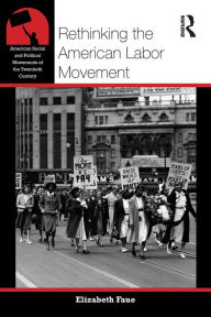 Title: Rethinking the American Labor Movement / Edition 1, Author: Elizabeth Faue