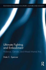 Ultimate Fighting and Embodiment: Violence, Gender and Mixed Martial Arts