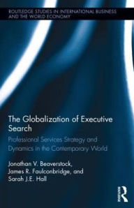 Title: The Globalization of Executive Search: Professional Services Strategy and Dynamics in the Contemporary World, Author: Jonathan Beaverstock