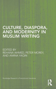 Title: Culture, Diaspora, and Modernity in Muslim Writing, Author: Rehana Ahmed