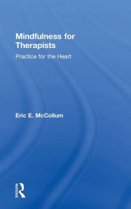 Title: Mindfulness for Therapists: Practice for the Heart, Author: Eric E. McCollum