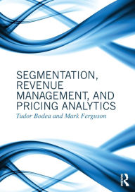 Title: Segmentation, Revenue Management and Pricing Analytics / Edition 1, Author: Tudor Bodea