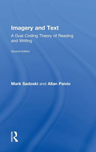Title: Imagery and Text: A Dual Coding Theory of Reading and Writing / Edition 2, Author: Mark Sadoski
