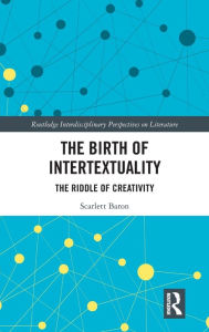 Title: The Birth of Intertextuality: The Riddle of Creativity / Edition 1, Author: Scarlett Baron