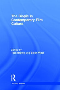 Title: The Biopic in Contemporary Film Culture, Author: Tom Brown