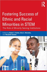 Title: Fostering Success of Ethnic and Racial Minorities in STEM: The Role of Minority Serving Institutions / Edition 1, Author: Robert T. Palmer