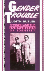 Gender Trouble: Feminism and the Subversion of Identity