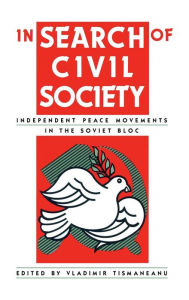Title: In Search of Civil Society: Independent Peace Movements in the Soviet Bloc, Author: Vladimir Tismaneanu
