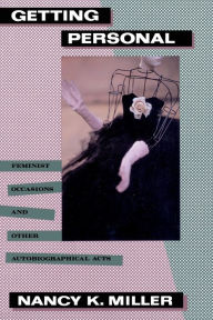Title: Getting Personal: Feminist Occasions and Other Autobiographical Acts / Edition 1, Author: Nancy K. Miller
