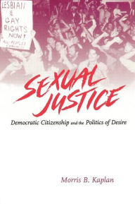 Title: Sexual Justice: Democratic Citizenship and the Politics of Desire, Author: Morris B. Kaplan