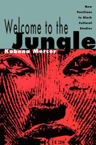 Title: Welcome to the Jungle: New Positions in Black Cultural Studies / Edition 1, Author: Kobena Mercer
